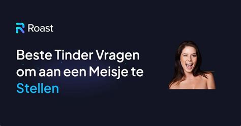 vragen voor tinder|100+ Beste Tinder Vragen om Aan Een Meisje Te。